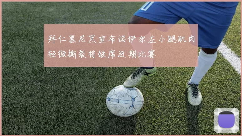 拜仁慕尼黑宣布诺伊尔左小腿肌肉轻微撕裂将缺席近期比赛