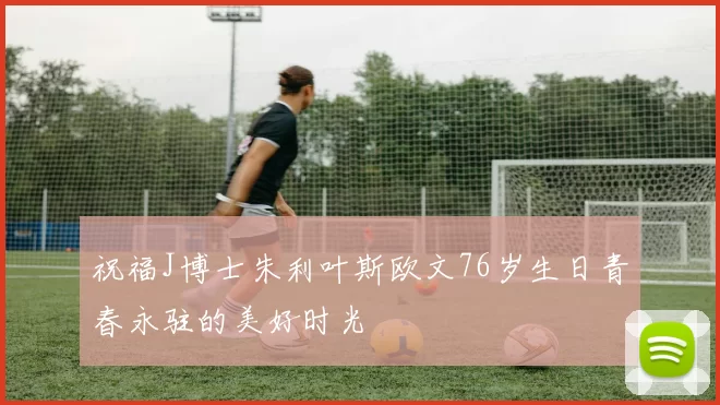 祝福J博士朱利叶斯欧文76岁生日青春永驻的美好时光